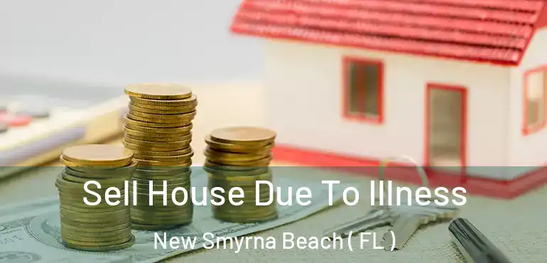  Sell House Due To Illness New Smyrna Beach ( FL )