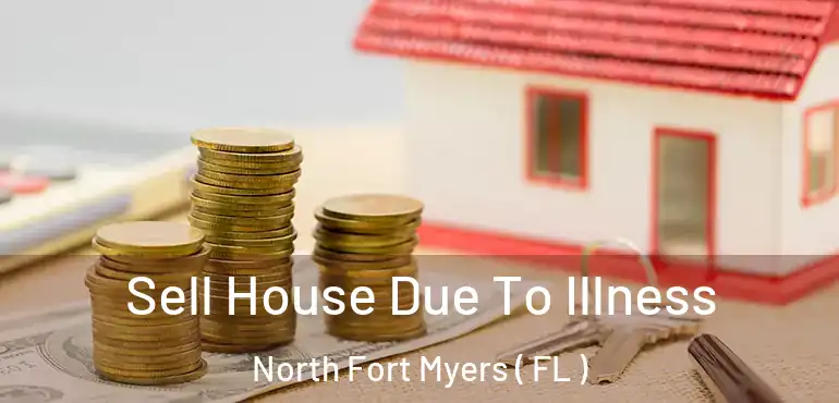  Sell House Due To Illness North Fort Myers ( FL )