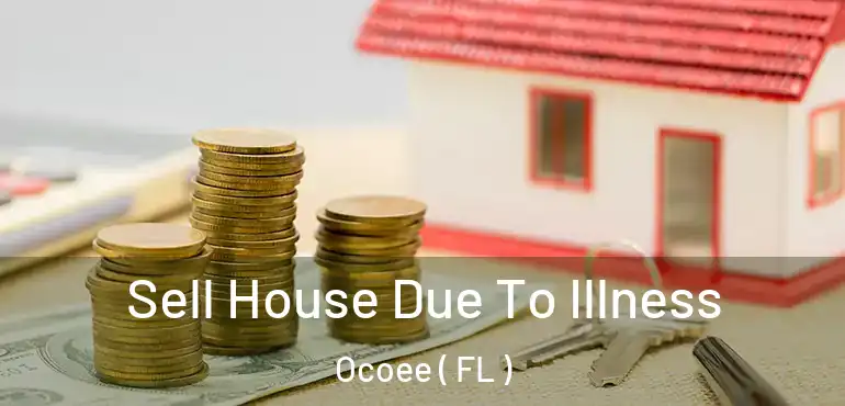  Sell House Due To Illness Ocoee ( FL )