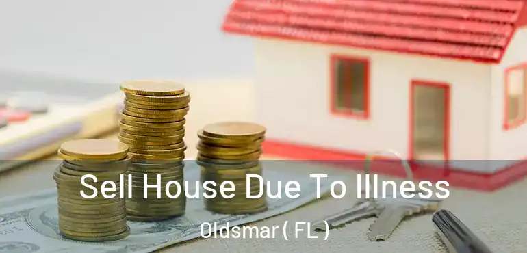  Sell House Due To Illness Oldsmar ( FL )