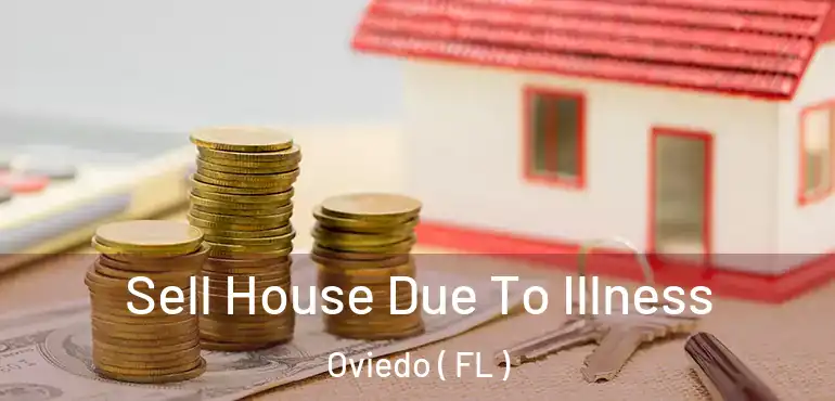  Sell House Due To Illness Oviedo ( FL )