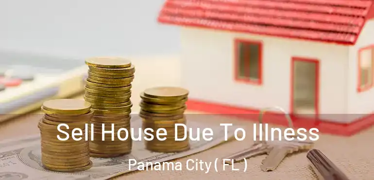  Sell House Due To Illness Panama City ( FL )