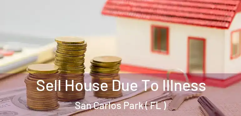  Sell House Due To Illness San Carlos Park ( FL )