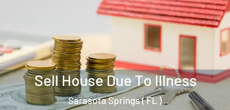  Sell House Due To Illness Sarasota Springs ( FL )