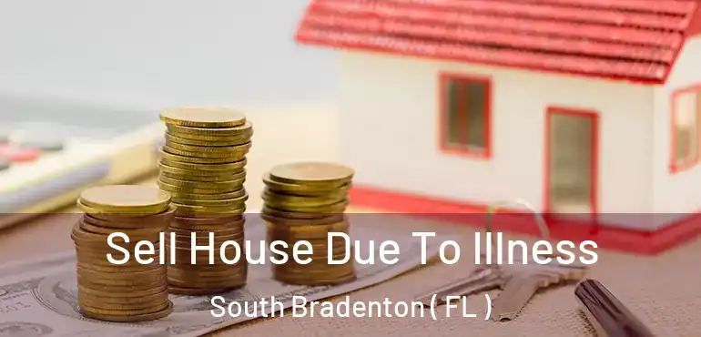  Sell House Due To Illness South Bradenton ( FL )