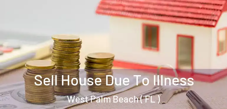  Sell House Due To Illness West Palm Beach ( FL )