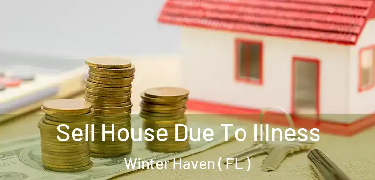  Sell House Due To Illness Winter Haven ( FL )