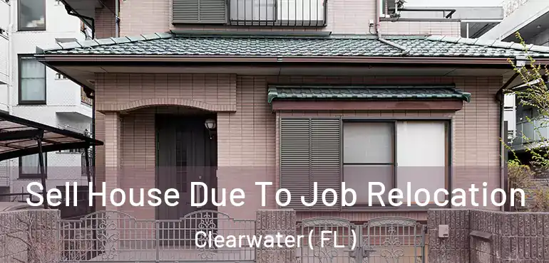  Sell House Due To Job Relocation Clearwater ( FL )