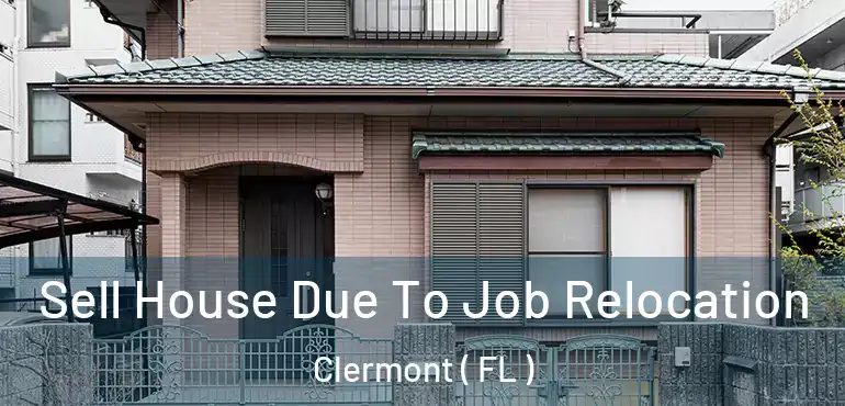  Sell House Due To Job Relocation Clermont ( FL )