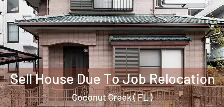  Sell House Due To Job Relocation Coconut Creek ( FL )
