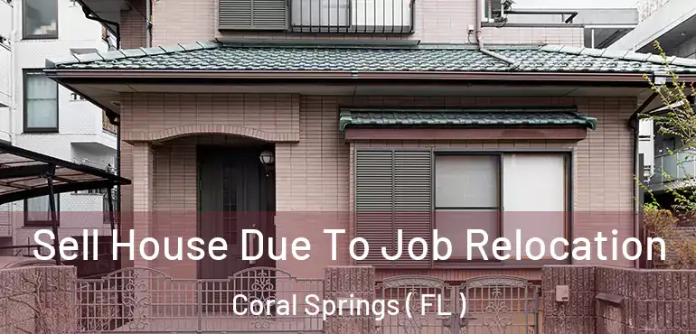  Sell House Due To Job Relocation Coral Springs ( FL )