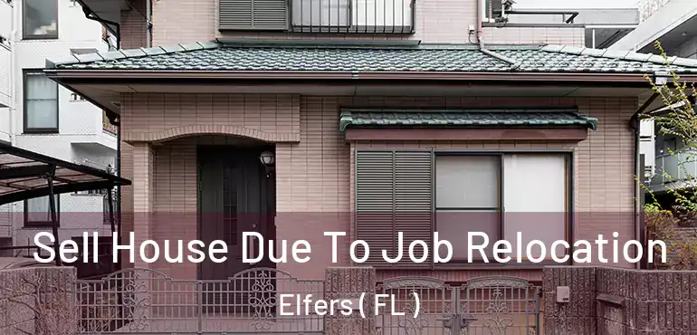  Sell House Due To Job Relocation Elfers ( FL )