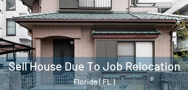  Sell House Due To Job Relocation Florida ( FL )