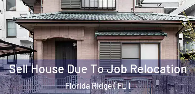  Sell House Due To Job Relocation Florida Ridge ( FL )