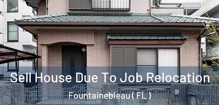  Sell House Due To Job Relocation Fountainebleau ( FL )