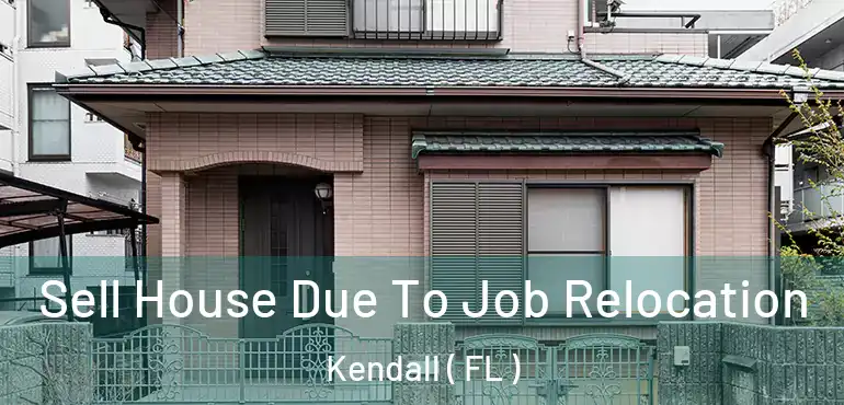  Sell House Due To Job Relocation Kendall ( FL )