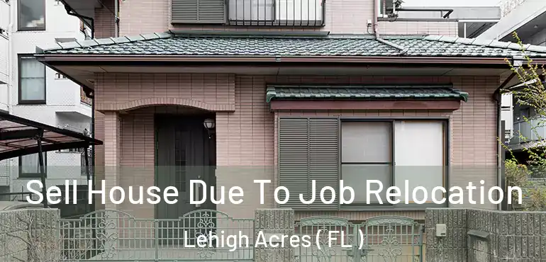  Sell House Due To Job Relocation Lehigh Acres ( FL )