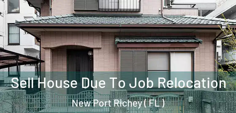  Sell House Due To Job Relocation New Port Richey ( FL )
