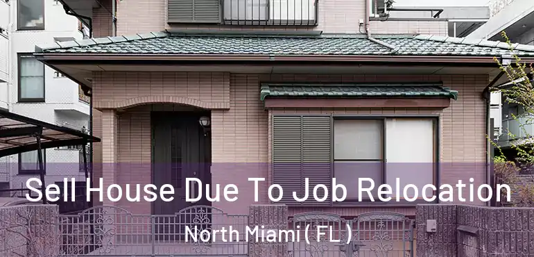  Sell House Due To Job Relocation North Miami ( FL )