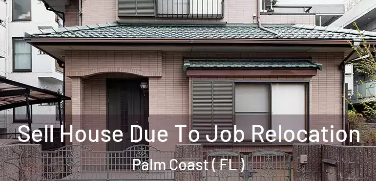  Sell House Due To Job Relocation Palm Coast ( FL )
