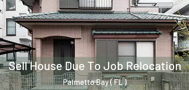  Sell House Due To Job Relocation Palmetto Bay ( FL )