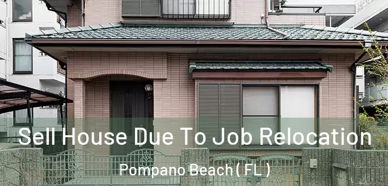  Sell House Due To Job Relocation Pompano Beach ( FL )