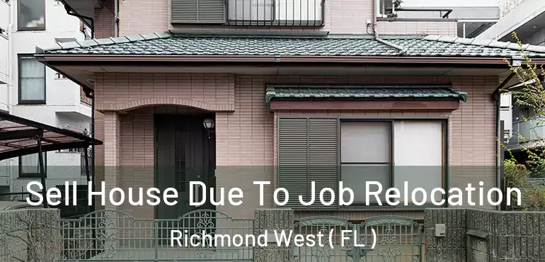  Sell House Due To Job Relocation Richmond West ( FL )