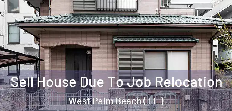  Sell House Due To Job Relocation West Palm Beach ( FL )