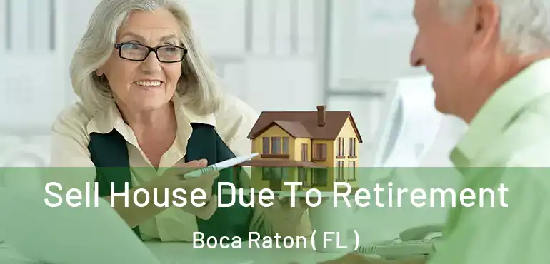  Sell House Due To Retirement Boca Raton ( FL )