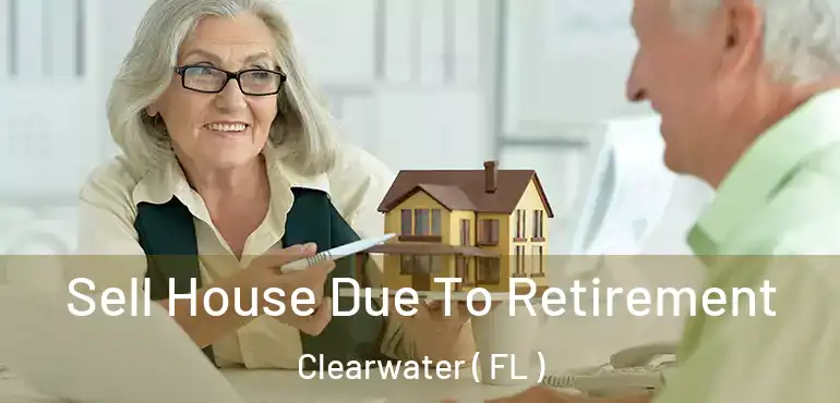  Sell House Due To Retirement Clearwater ( FL )