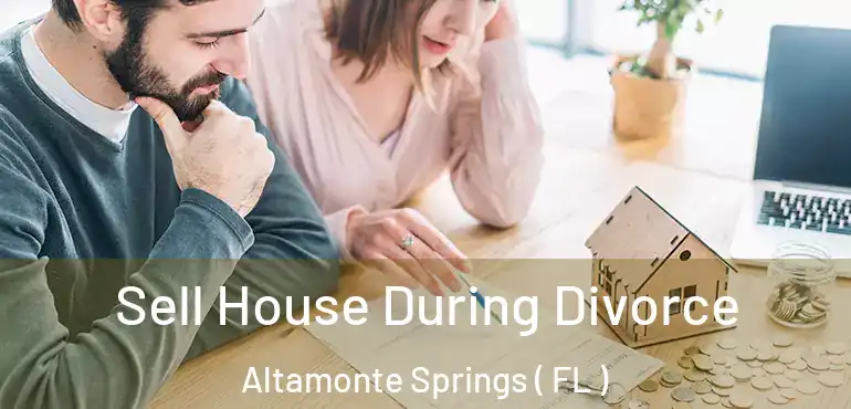  Sell House During Divorce Altamonte Springs ( FL )