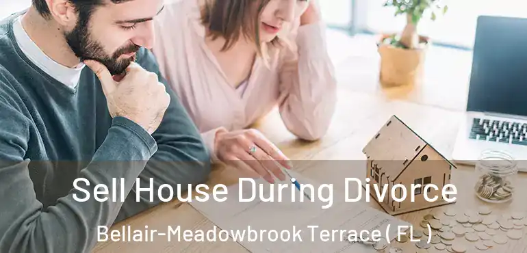  Sell House During Divorce Bellair-Meadowbrook Terrace ( FL )