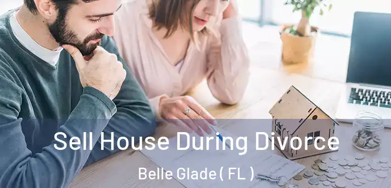  Sell House During Divorce Belle Glade ( FL )