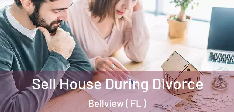  Sell House During Divorce Bellview ( FL )