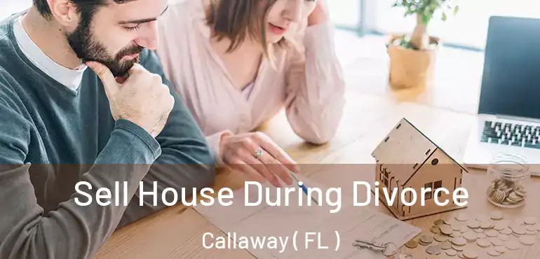  Sell House During Divorce Callaway ( FL )