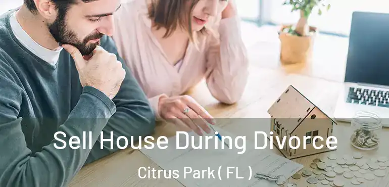 Sell House During Divorce Citrus Park ( FL )