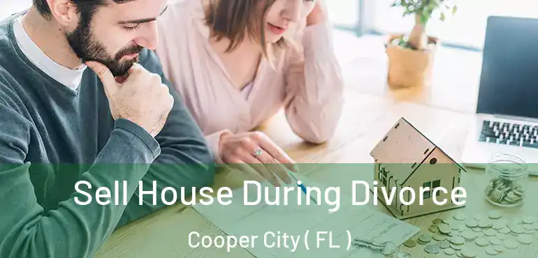  Sell House During Divorce Cooper City ( FL )