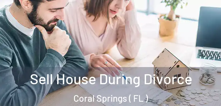  Sell House During Divorce Coral Springs ( FL )