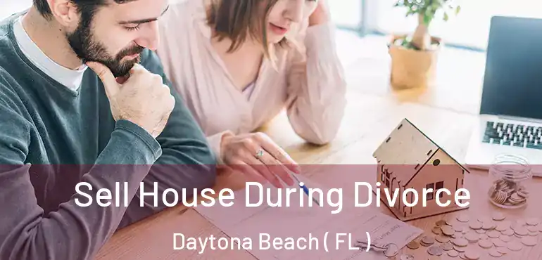  Sell House During Divorce Daytona Beach ( FL )