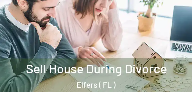  Sell House During Divorce Elfers ( FL )