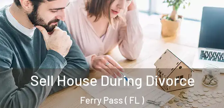  Sell House During Divorce Ferry Pass ( FL )
