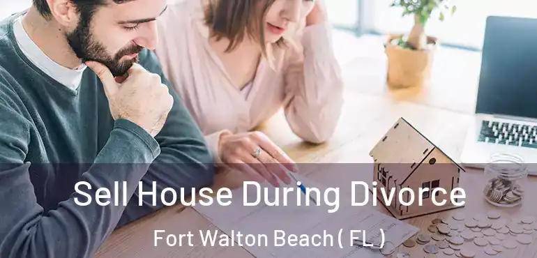  Sell House During Divorce Fort Walton Beach ( FL )