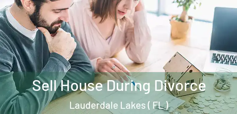  Sell House During Divorce Lauderdale Lakes ( FL )