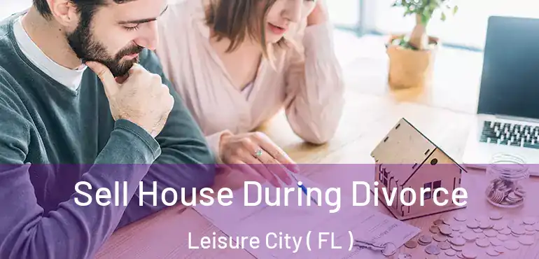  Sell House During Divorce Leisure City ( FL )
