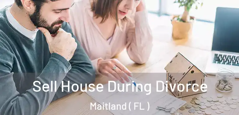  Sell House During Divorce Maitland ( FL )