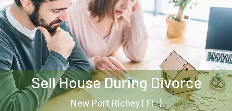  Sell House During Divorce New Port Richey ( FL )