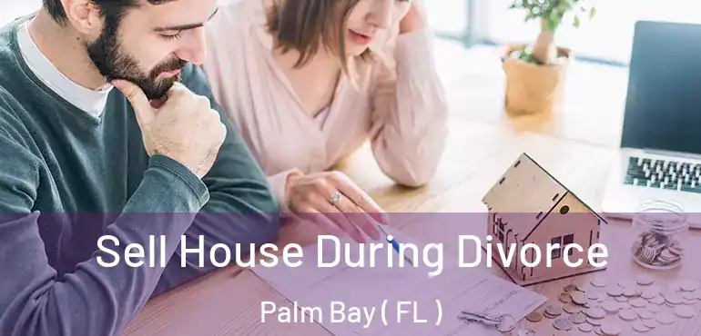  Sell House During Divorce Palm Bay ( FL )