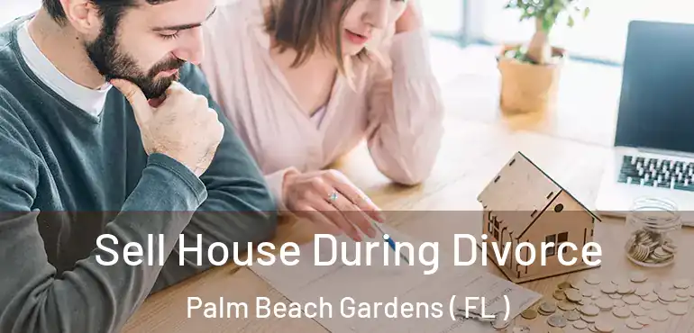  Sell House During Divorce Palm Beach Gardens ( FL )