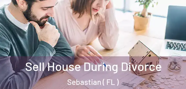  Sell House During Divorce Sebastian ( FL )