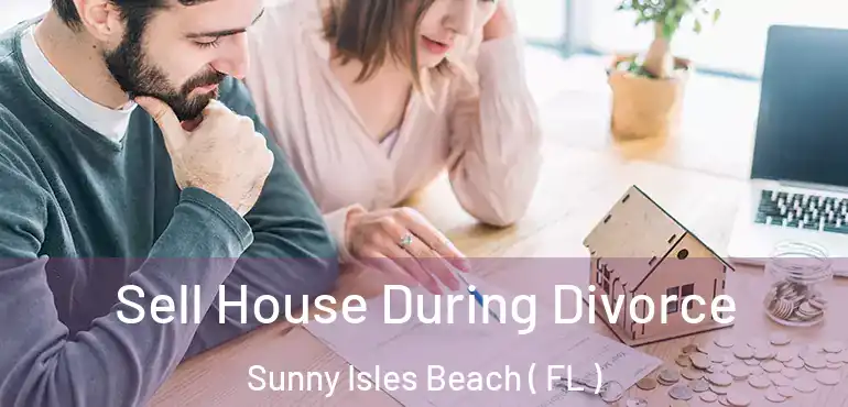  Sell House During Divorce Sunny Isles Beach ( FL )